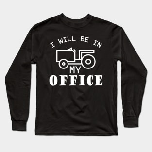 I will be in my office, tractor driver, farmer dad, farming Long Sleeve T-Shirt